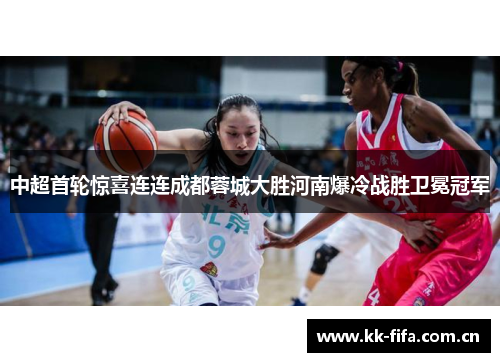 中超首轮惊喜连连成都蓉城大胜河南爆冷战胜卫冕冠军
